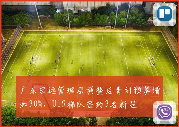 广东宏远管理层调整后青训预算增加30%，U19梯队签约3名新星